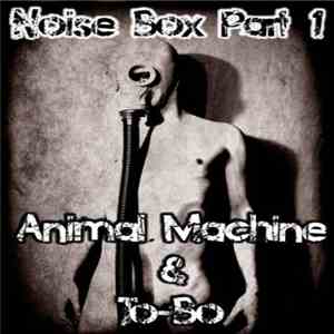Animal Machine  & To-Bo - Noise Box Part 1 download free
