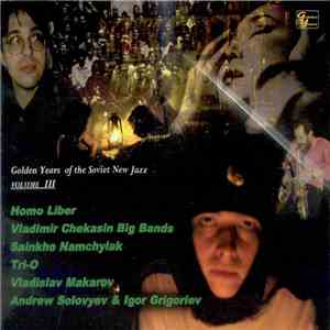 Homo Liber, Vladimir Chekasin Big Bands, Sainkho Namchylak, Tri-O, Vladislav Makarov, Andrew Solovyev & Igor Grigoriev - Golden Years Of The Soviet New Jazz Volume III download free