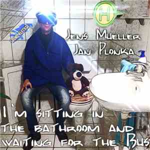 Jens Mueller & Jan Plonka - I'm Sitting In The Bathroom And Waiting For The Bus download free