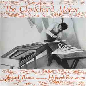 Michael Thomas  - The Clavichord Maker: Michael Thomas Plays Music By Johann Josef Fux download free