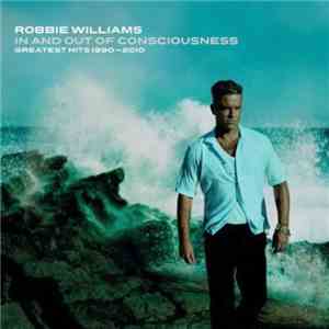 Robbie Williams - In And Out Of Consciousness: Greatest Hits 1990 - 2010 download free