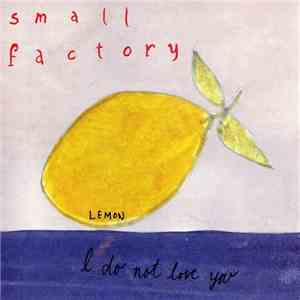 Small Factory - I Do Not Love You download free