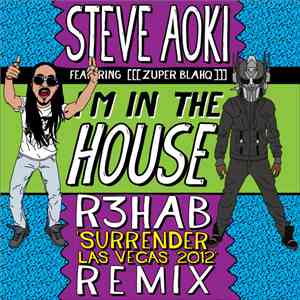 Steve Aoki Featuring [[[Zuper Blahq]]] - I'm In The House (R3hab 'Surrender Las Vegas 2012' Remix) download free