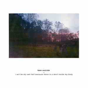 Teen Suicide - I Will Be My Own Hell Because There Is A Devil Inside My Body download free