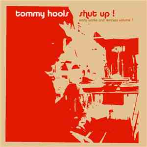 Tommy Hools - Shut Up! Early Works And Remixes Volume 1 download free