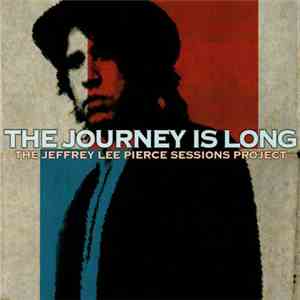 Various - The Journey Is Long (The Jeffrey Lee Pierce Sessions Project) download free